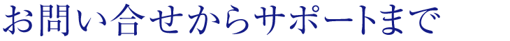 お問い合せからサポートまで（受注の流れ）