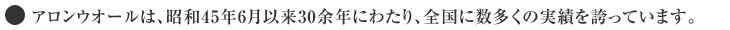 アロンウオールは、昭和45年6月以来30余年にわたり、全国に数多くの実績を誇っています。